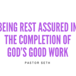 Being Rest Assured in the Completion of God’s Good Work